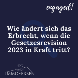 Wie ändert sich das Erbrecht, wenn die Gesetzesrevision 2023 in Kraft tritt?