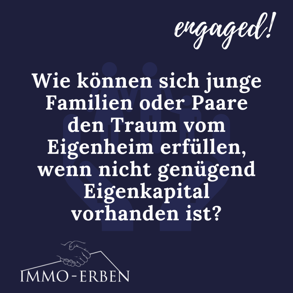 Wie können sich junge Familie oder Paare den Traum vom Eigenheim erfüllen, wenn nicht genügend Eigenkapital vorhanden ist?