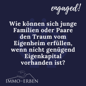 Wie können sich junge Familie oder Paare den Traum vom Eigenheim erfüllen, wenn nicht genügend Eigenkapital vorhanden ist?