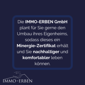 Text: Die IMMO-ERBEN GmbH plant für Sie gerne den Umbau ihres Eigenheims, sodass dieses ein Minergie-Zertifikat erhält und Sie nachhaltiger und komfortabler leben können.