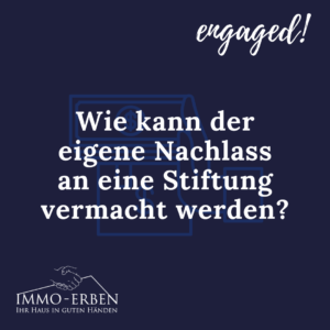 Wie kann der eigene Nachlass an eine Stiftung vermacht werden?